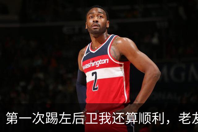 第一次踢左后卫我还算顺利，老友达库尼亚让我惊呆了！